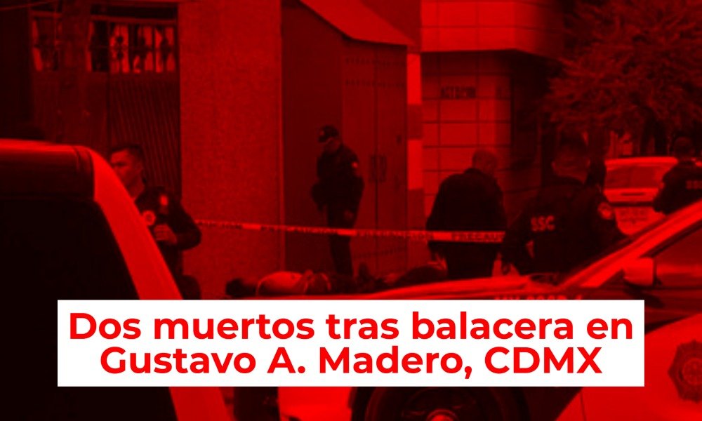 Balacera En Alcaldía Gustavo A Madero Deja Dos Muertos